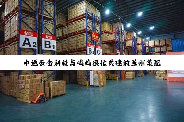 中通云仓科技与鸣鸣很忙共建的兰州集配仓正式投运